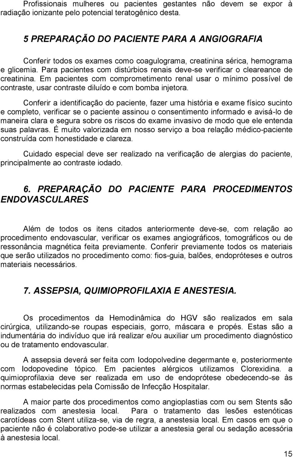 Para pacientes com distúrbios renais deve-se verificar o cleareance de creatinina.