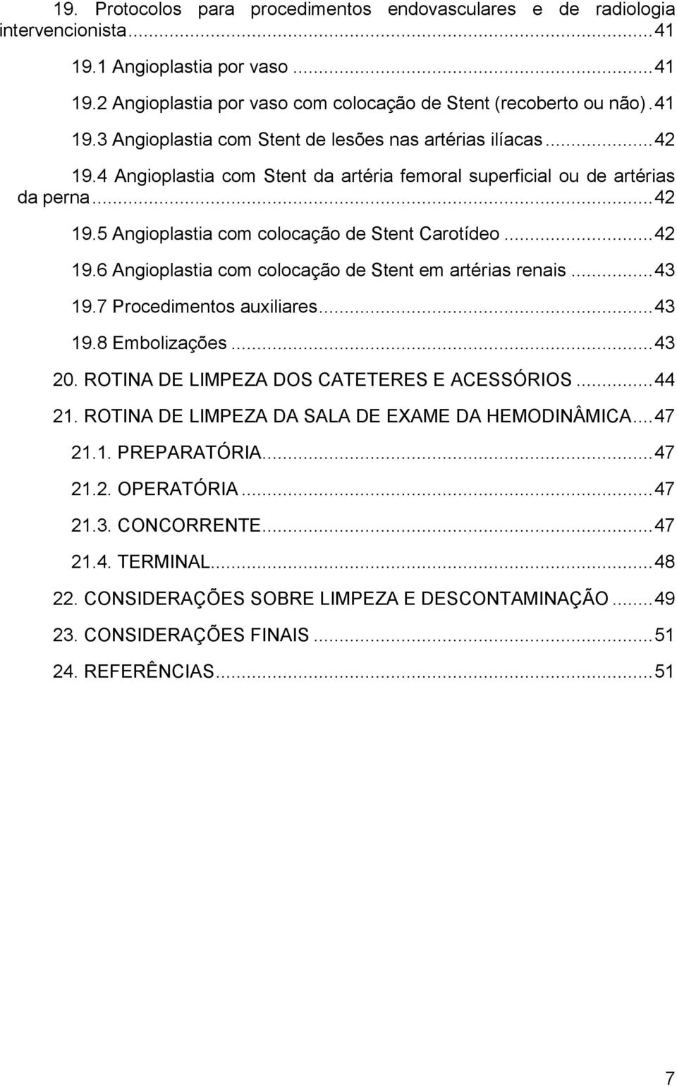 .. 43 19.7 Procedimentos auxiliares... 43 19.8 Embolizações... 43 20. ROTINA DE LIMPEZA DOS CATETERES E ACESSÓRIOS... 44 21. ROTINA DE LIMPEZA DA SALA DE EXAME DA HEMODINÂMICA... 47 21.1. PREPARATÓRIA.