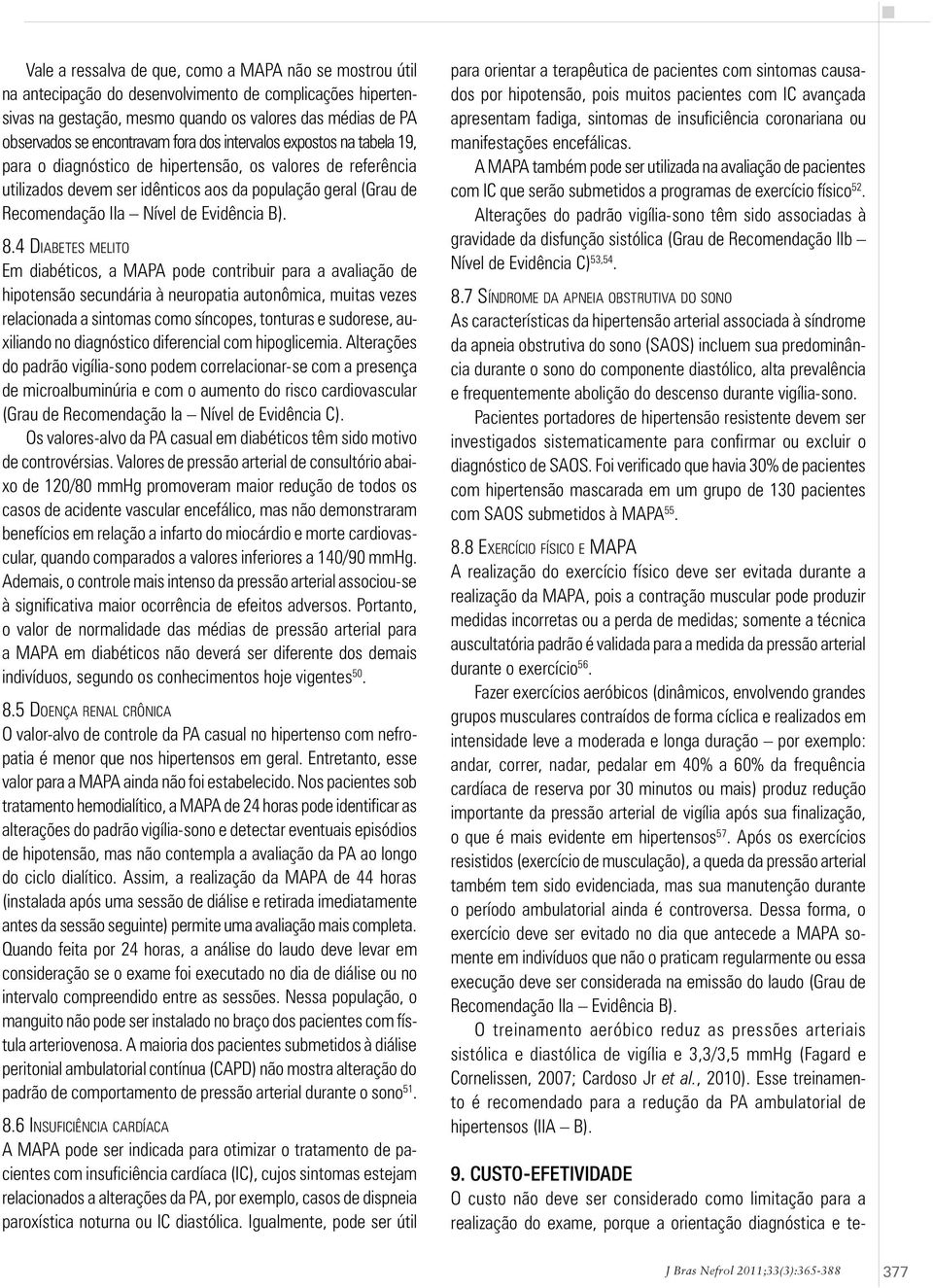 que, como a MAPA não se mostrou útil na antecipação do desenvolvimento de complicações hipertensivas na gestação, mesmo quando os valores das médias de PA observados se encontravam fora dos