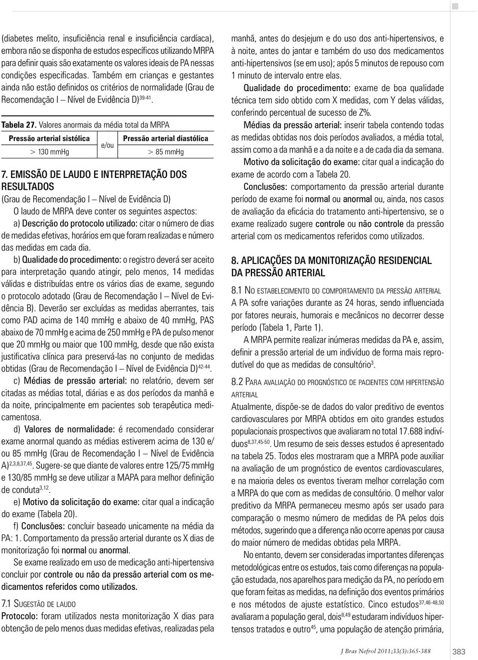 específicos utilizando MRPA para definir quais são exatamente os valores ideais de PA nessas condições especificadas.