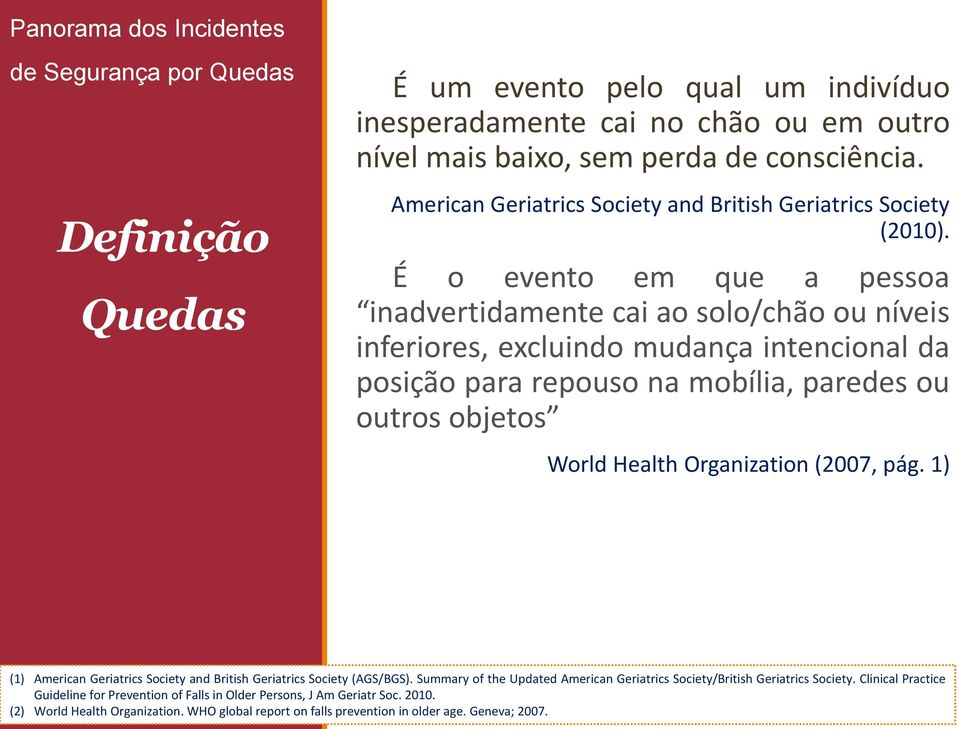 É o evento em que a pessoa inadvertidamente cai ao solo/chão ou níveis inferiores, excluindo mudança intencional da posição para repouso na mobília, paredes ou outros objetos World Health