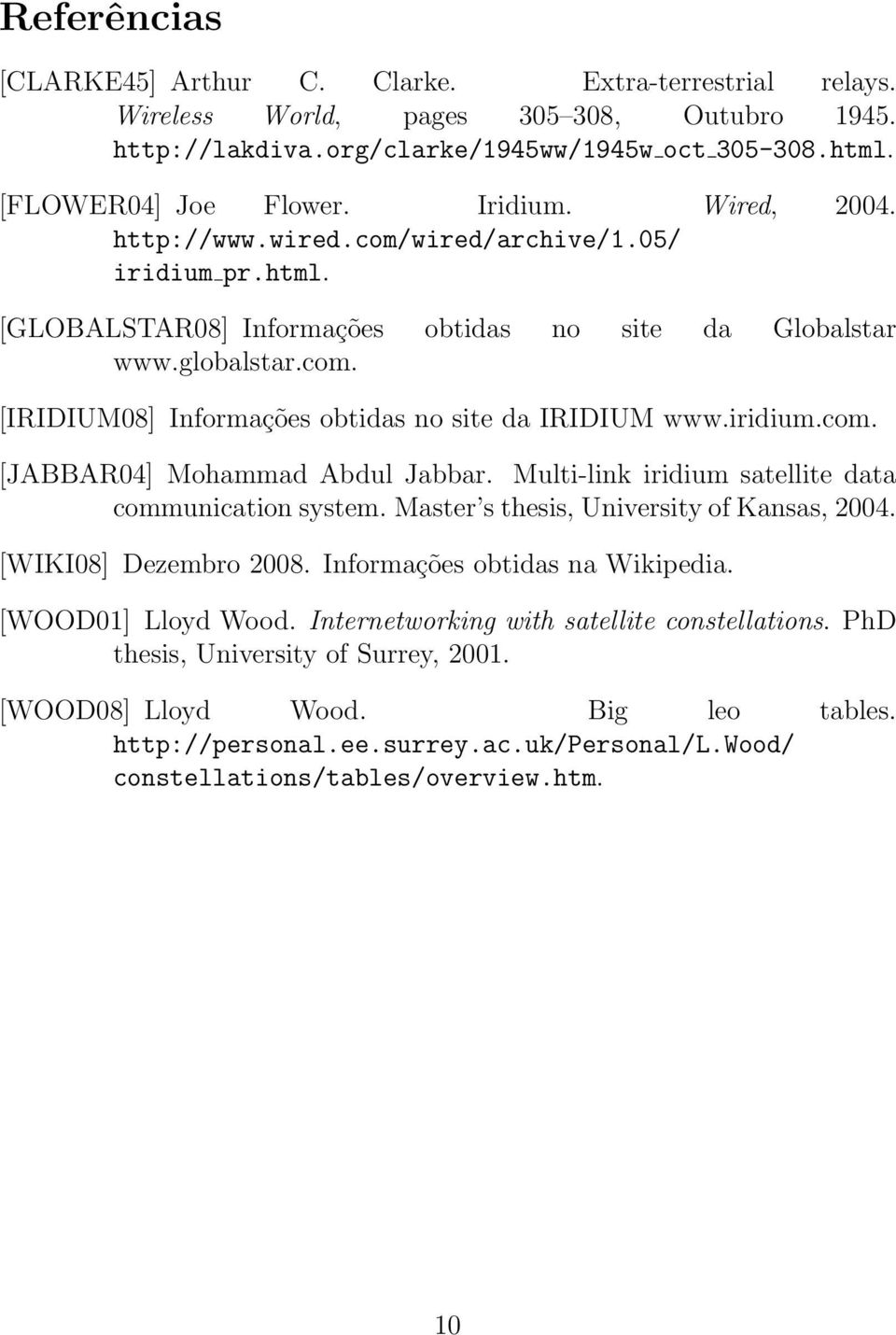 iridium.com. [JABBAR04] Mohammad Abdul Jabbar. Multi-link iridium satellite data communication system. Master s thesis, University of Kansas, 2004. [WIKI08] Dezembro 2008.