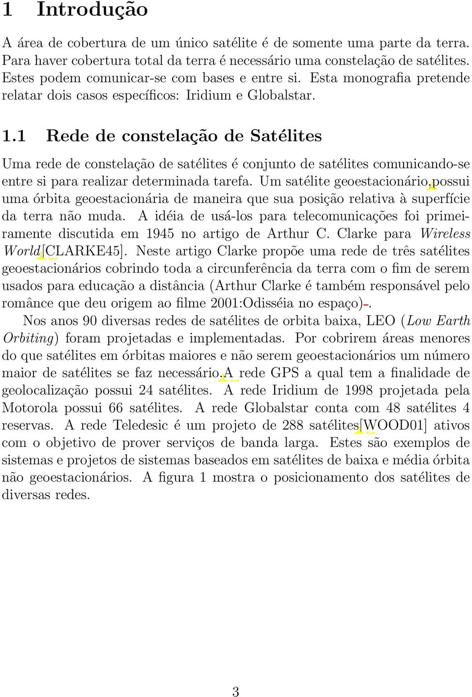 1 Rede de constelação de Satélites Uma rede de constelação de satélites é conjunto de satélites comunicando-se entre si para realizar determinada tarefa.