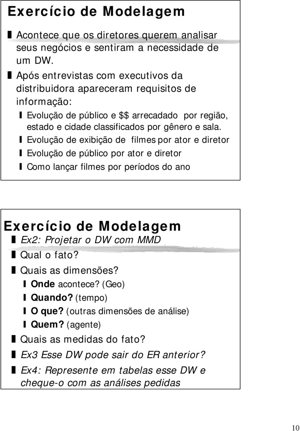 Evolução de exibição de filmes por ator e diretor Evolução de público por ator e diretor Como lançar filmes por períodos do ano Exercício de Modelagem Ex2: Projetar o DW com MMD Qual