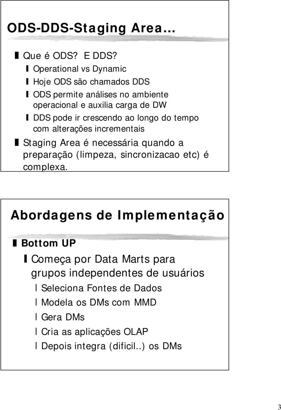 crescendo ao longo do tempo com alterações incrementais Staging Area é necessária quando a preparação (limpeza, sincronizacao