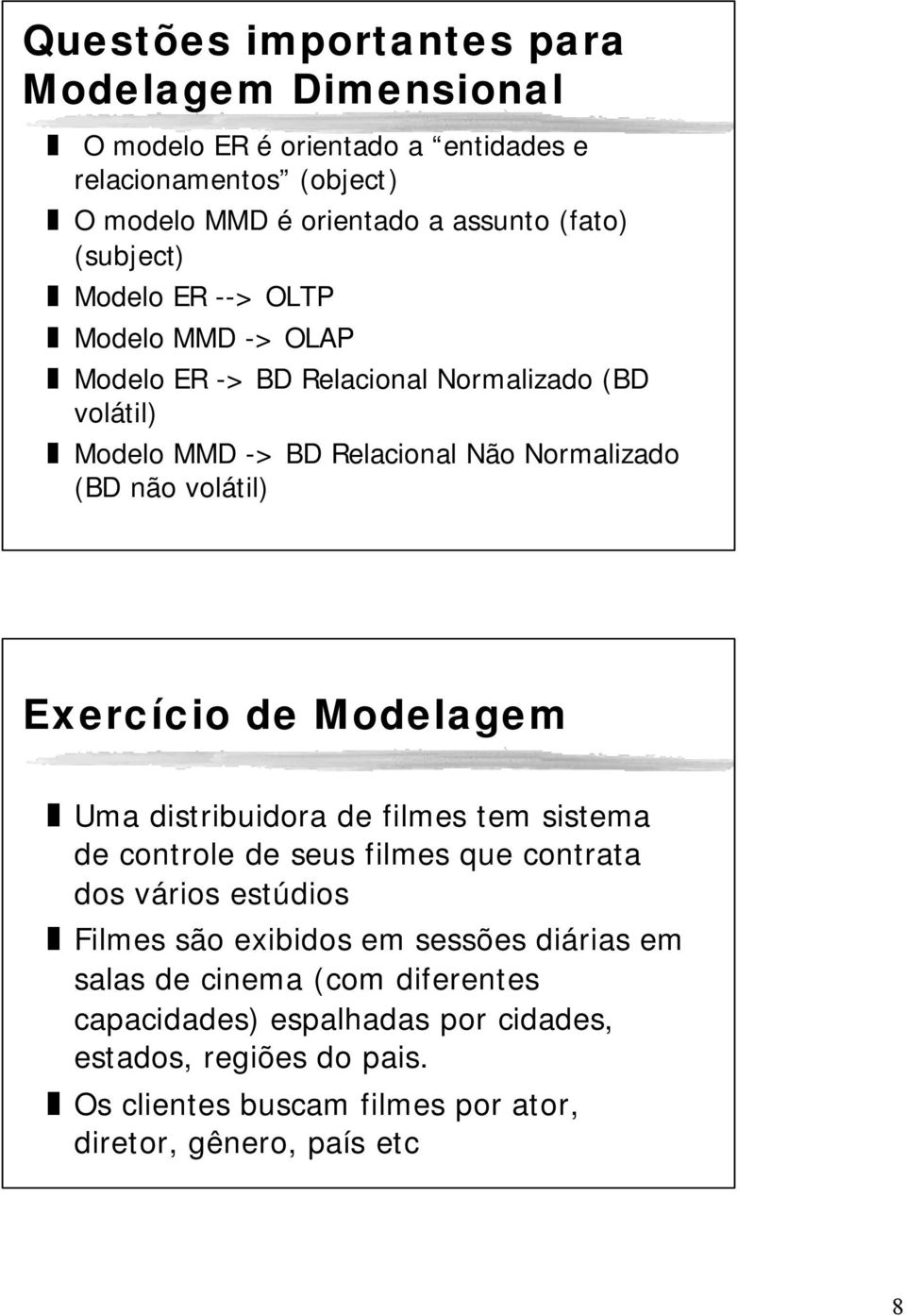 volátil) Exercício de Modelagem Uma distribuidora de filmes tem sistema de controle de seus filmes que contrata dos vários estúdios Filmes são exibidos em