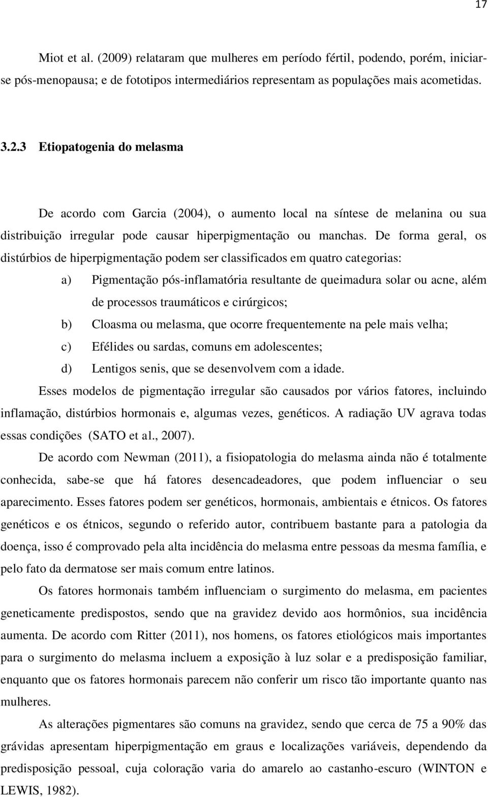 cirúrgicos; b) Cloasma ou melasma, que ocorre frequentemente na pele mais velha; c) Efélides ou sardas, comuns em adolescentes; d) Lentigos senis, que se desenvolvem com a idade.