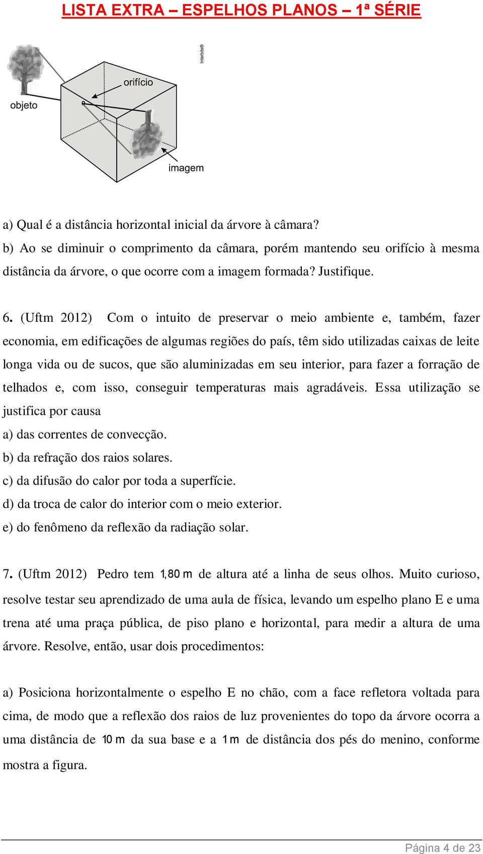 (Uftm 2012) Com o intuito de preservar o meio ambiente e, também, fazer economia, em edificações de algumas regiões do país, têm sido utilizadas caixas de leite longa vida ou de sucos, que são