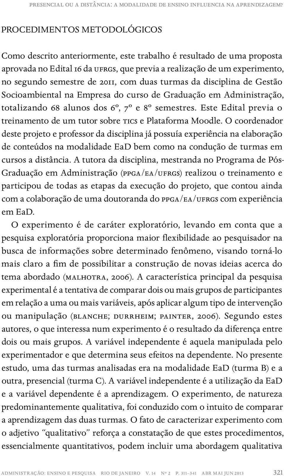 2011, com duas turmas da disciplina de Gestão Socioambiental na Empresa do curso de Graduação em Administração, totalizando 68 alunos dos 6º, 7º e 8º semestres.