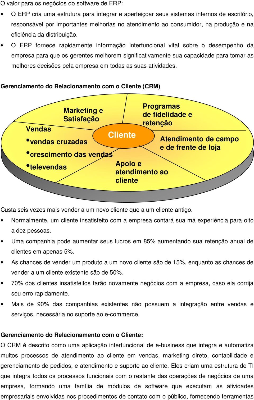 O ERP fornece rapidamente informação interfuncional vital sobre o desempenho da empresa para que os gerentes melhorem significativamente sua capacidade para tomar as melhores decisões pela empresa em