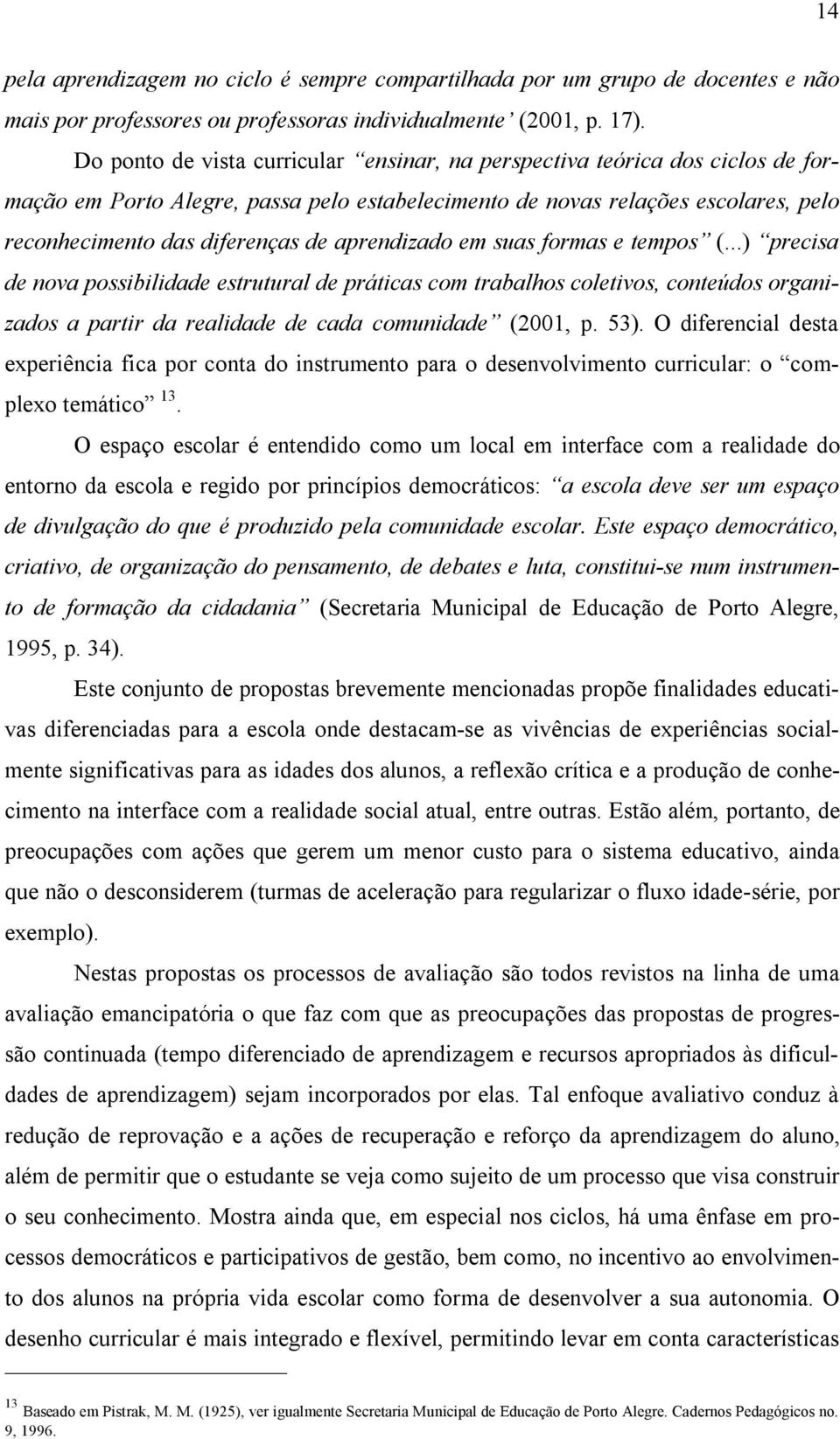 aprendizado em suas formas e tempos (...) precisa de nova possibilidade estrutural de práticas com trabalhos coletivos, conteúdos organizados a partir da realidade de cada comunidade (2001, p. 53).