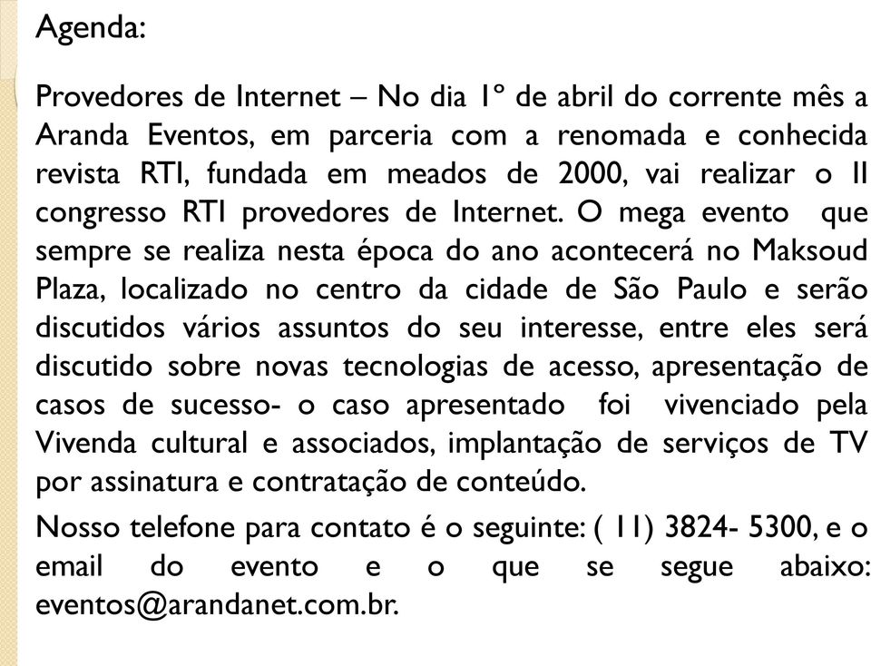 O mega evento que sempre se realiza nesta época do ano acontecerá no Maksoud Plaza, localizado no centro da cidade de São Paulo e serão discutidos vários assuntos do seu interesse, entre eles