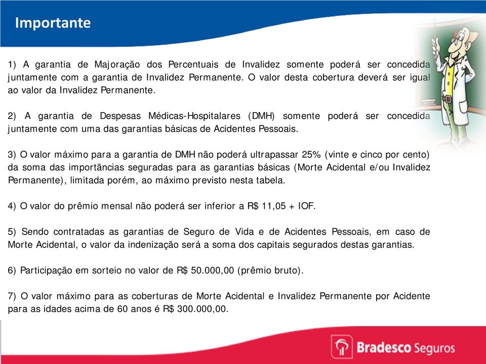 2) A garantia de Despesas Médicas-Hospitalares (DMH) somente poderá ser concedida juntamente com uma das garantias básicas de Acidentes Pessoais.