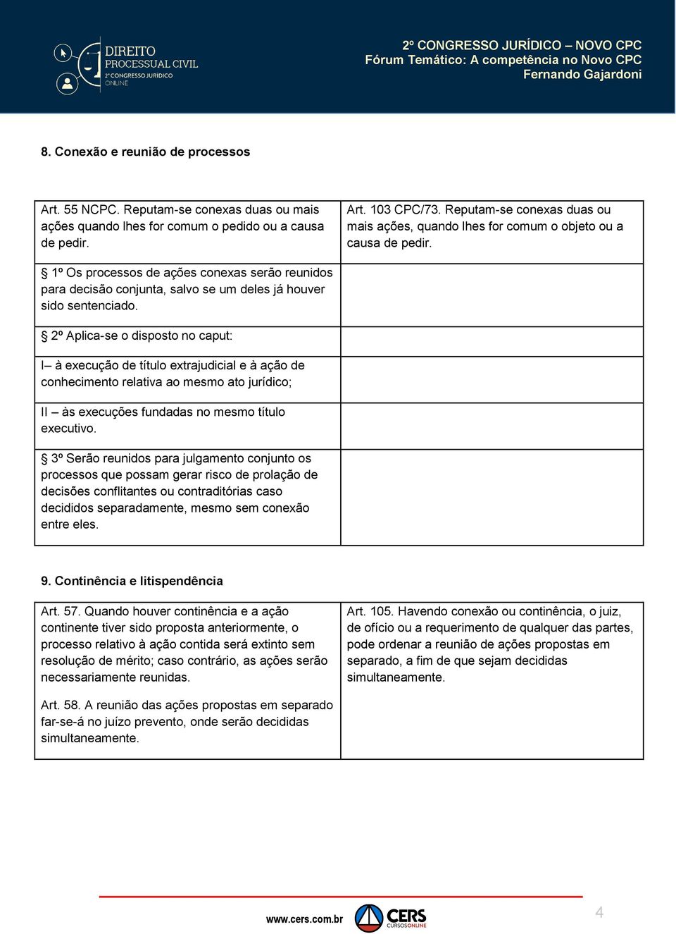 1º Os processos de ações conexas serão reunidos para decisão conjunta, salvo se um deles já houver sido sentenciado.