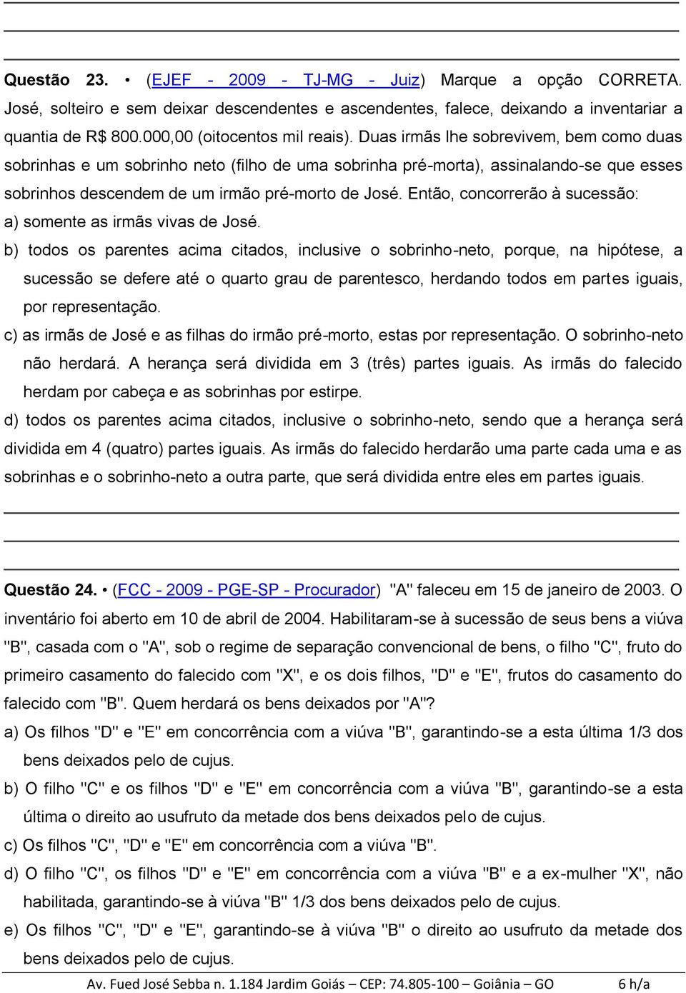 Duas irmãs lhe sobrevivem, bem como duas sobrinhas e um sobrinho neto (filho de uma sobrinha pré-morta), assinalando-se que esses sobrinhos descendem de um irmão pré-morto de José.