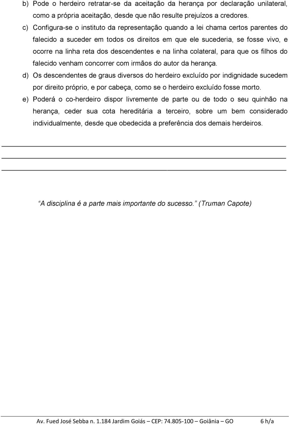 e na linha colateral, para que os filhos do falecido venham concorrer com irmãos do autor da herança.