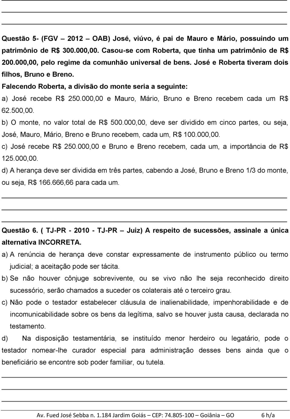 000,00 e Mauro, Mário, Bruno e Breno recebem cada um R$ 62.500,00. b) O monte, no valor total de R$ 500.