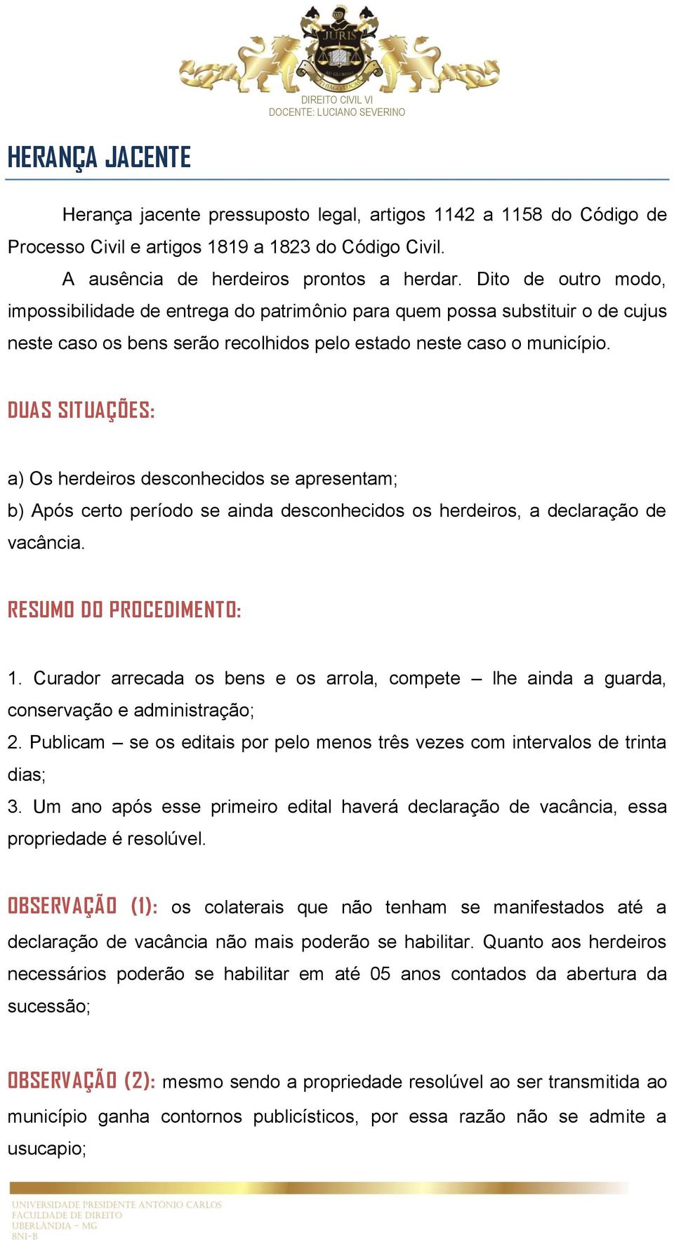 DUAS SITUAÇÕES: a) Os herdeiros desconhecidos se apresentam; b) Após certo período se ainda desconhecidos os herdeiros, a declaração de vacância. RESUMO DO PROCEDIMENTO: 1.