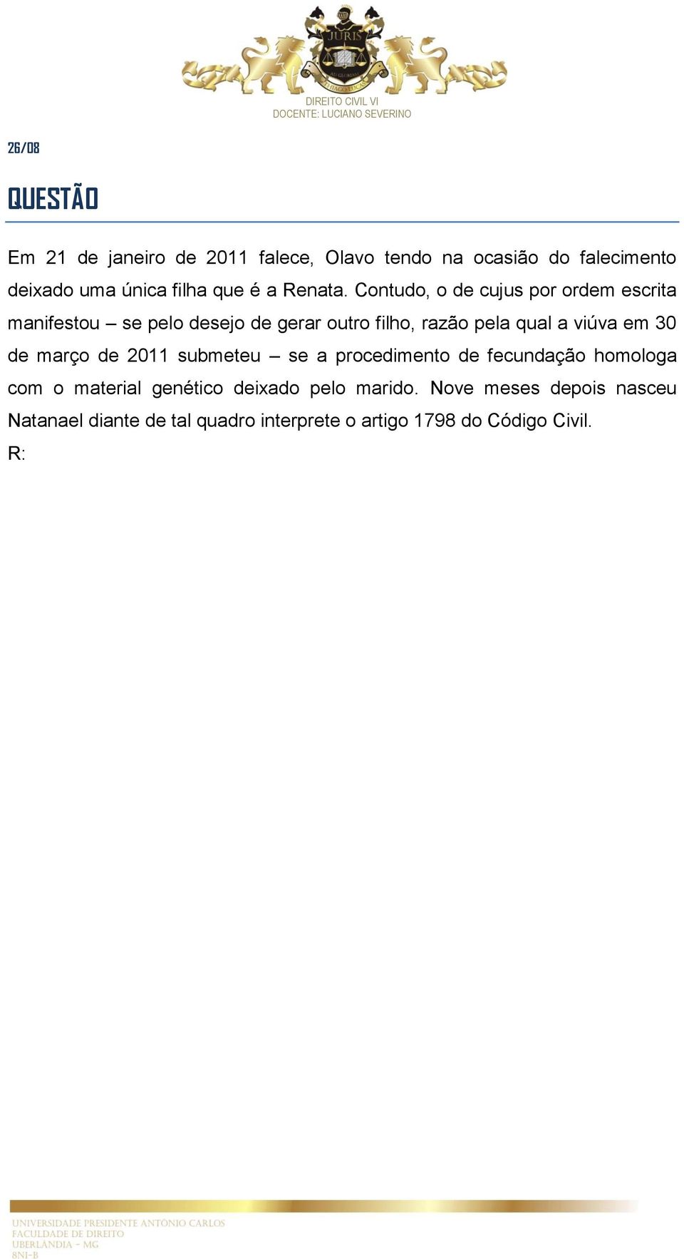 Contudo, o de cujus por ordem escrita manifestou se pelo desejo de gerar outro filho, razão pela qual a viúva em