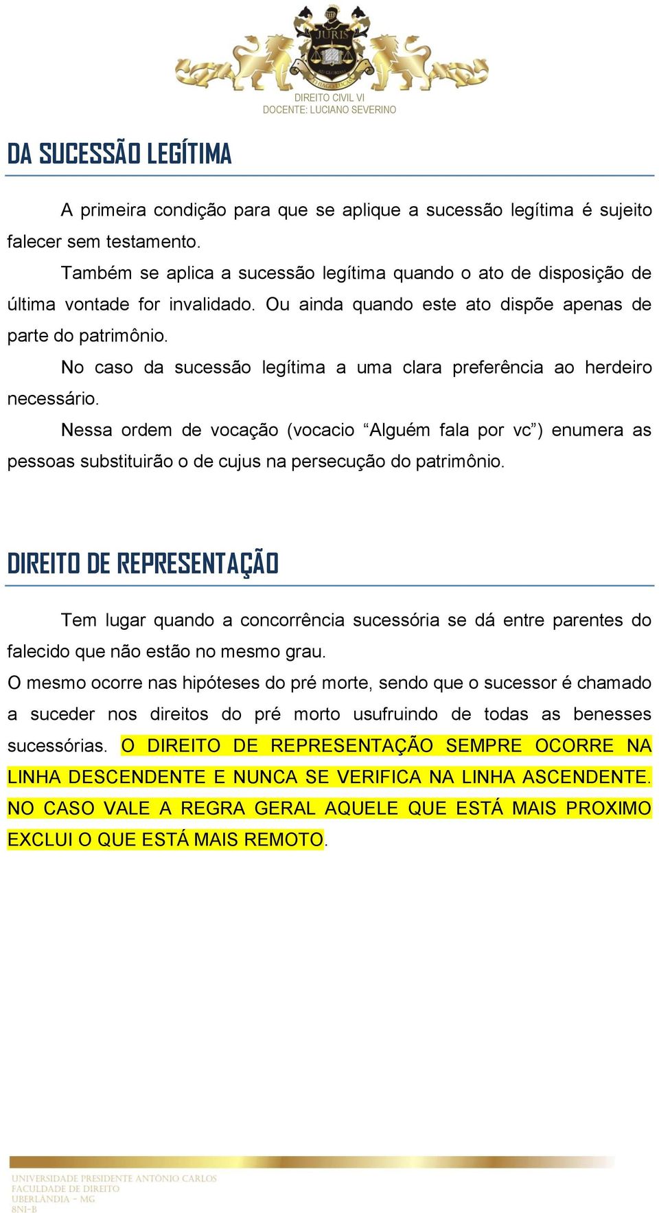 No caso da sucessão legítima a uma clara preferência ao herdeiro necessário.