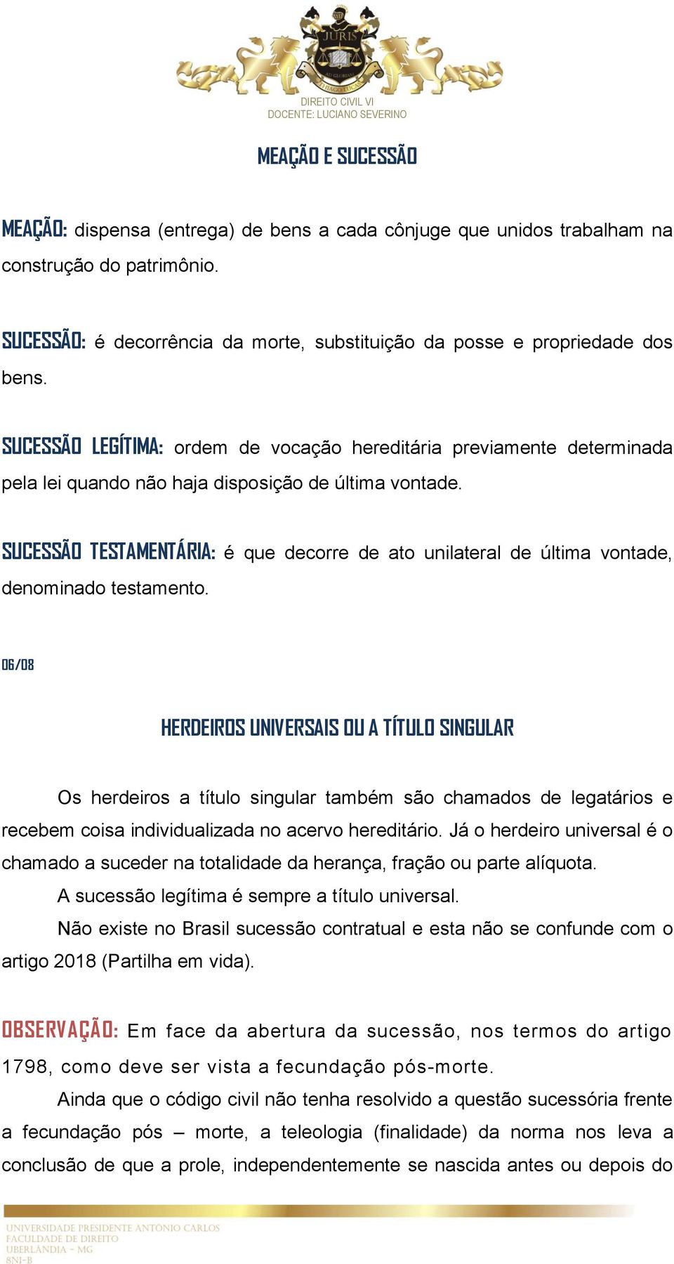 SUCESSÃO TESTAMENTÁRIA: é que decorre de ato unilateral de última vontade, denominado testamento.