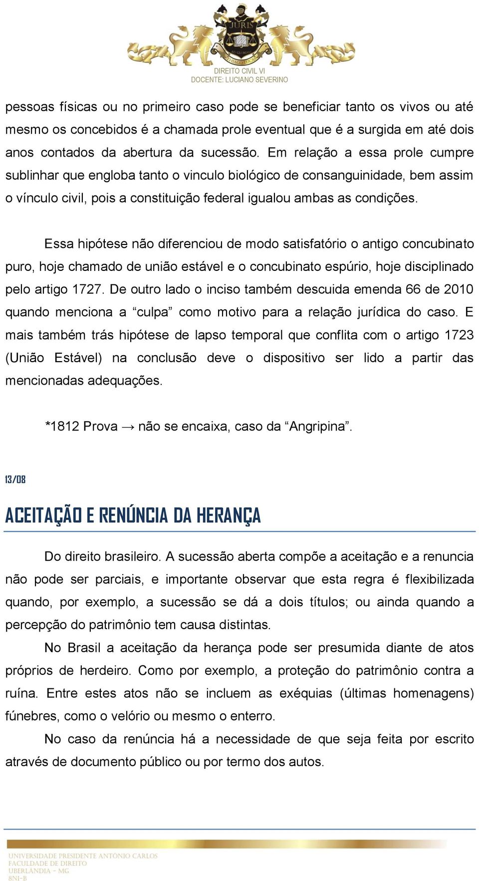 Essa hipótese não diferenciou de modo satisfatório o antigo concubinato puro, hoje chamado de união estável e o concubinato espúrio, hoje disciplinado pelo artigo 1727.