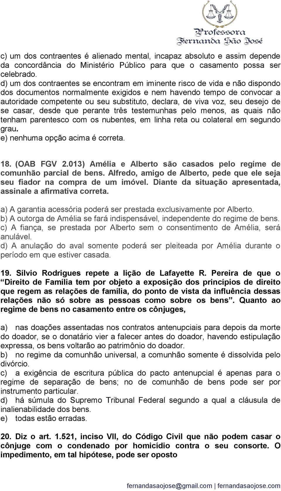 viva voz, seu desejo de se casar, desde que perante três testemunhas pelo menos, as quais não tenham parentesco com os nubentes, em linha reta ou colateral em segundo grau.