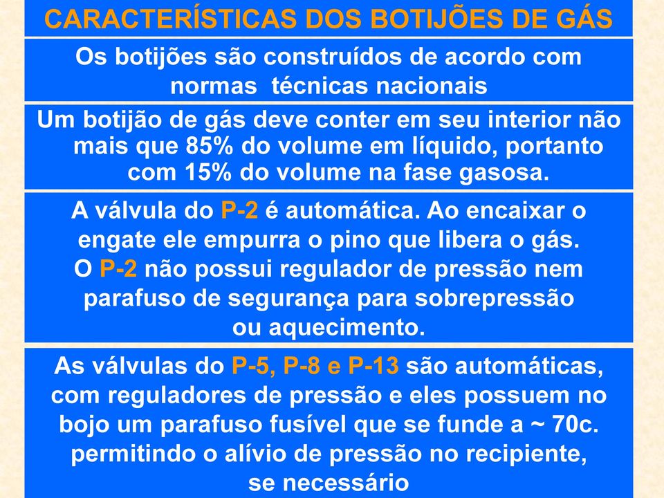 Ao encaixar o engate ele empurra o pino que libera o gás. O P-2 não possui regulador de pressão nem parafuso de segurança para sobrepressão ou aquecimento.