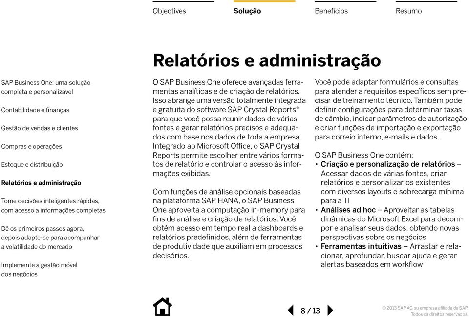 toda a empresa. Integrado ao Microsoft Office, o SAP Crystal Reports permite escolher entre vários formatos de relatório e controlar o acesso às informações exibidas.