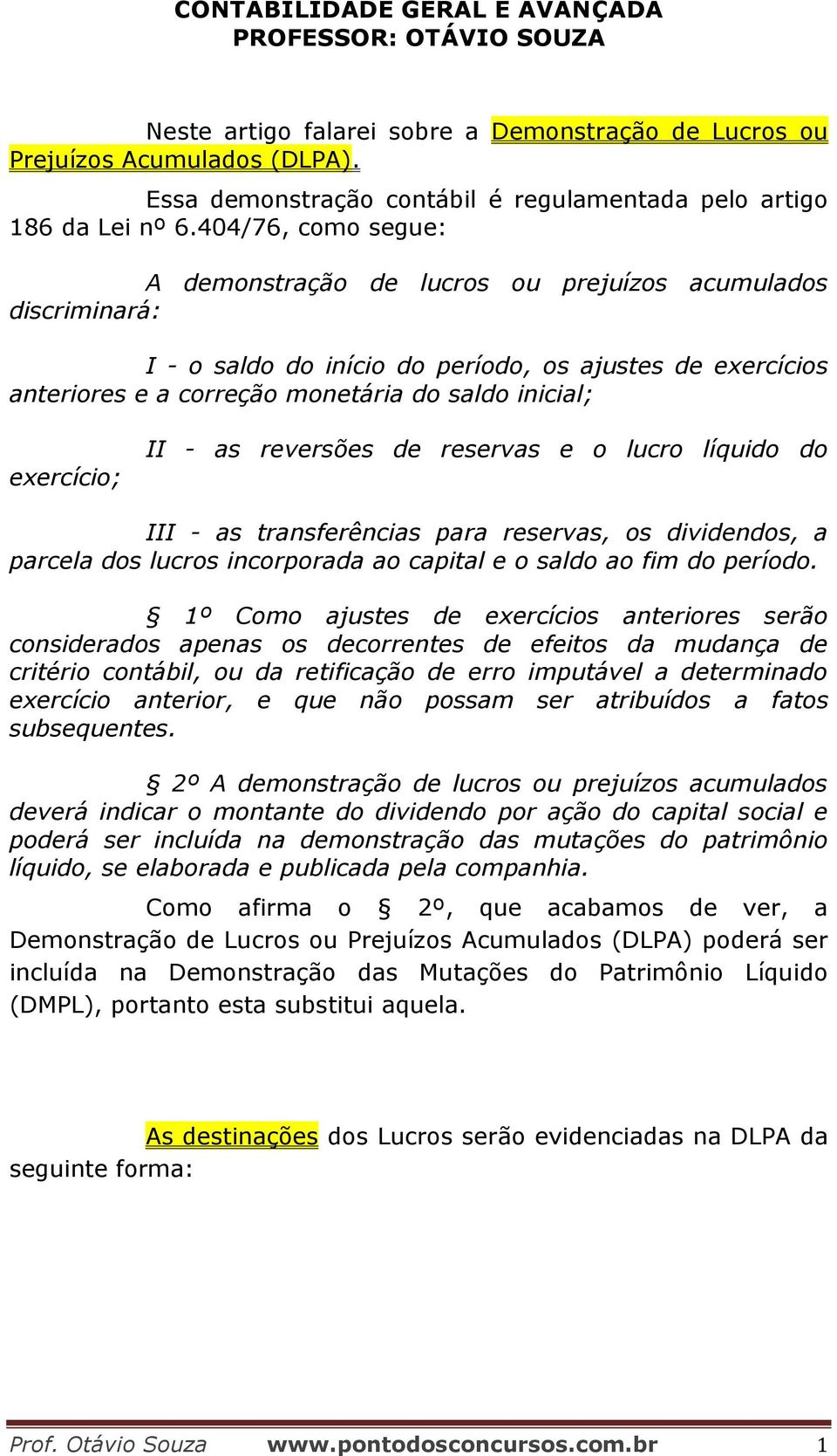 exercício; II - as reversões de reservas e o lucro líquido do III - as transferências para reservas, os dividendos, a parcela dos lucros incorporada ao capital e o saldo ao fim do período.