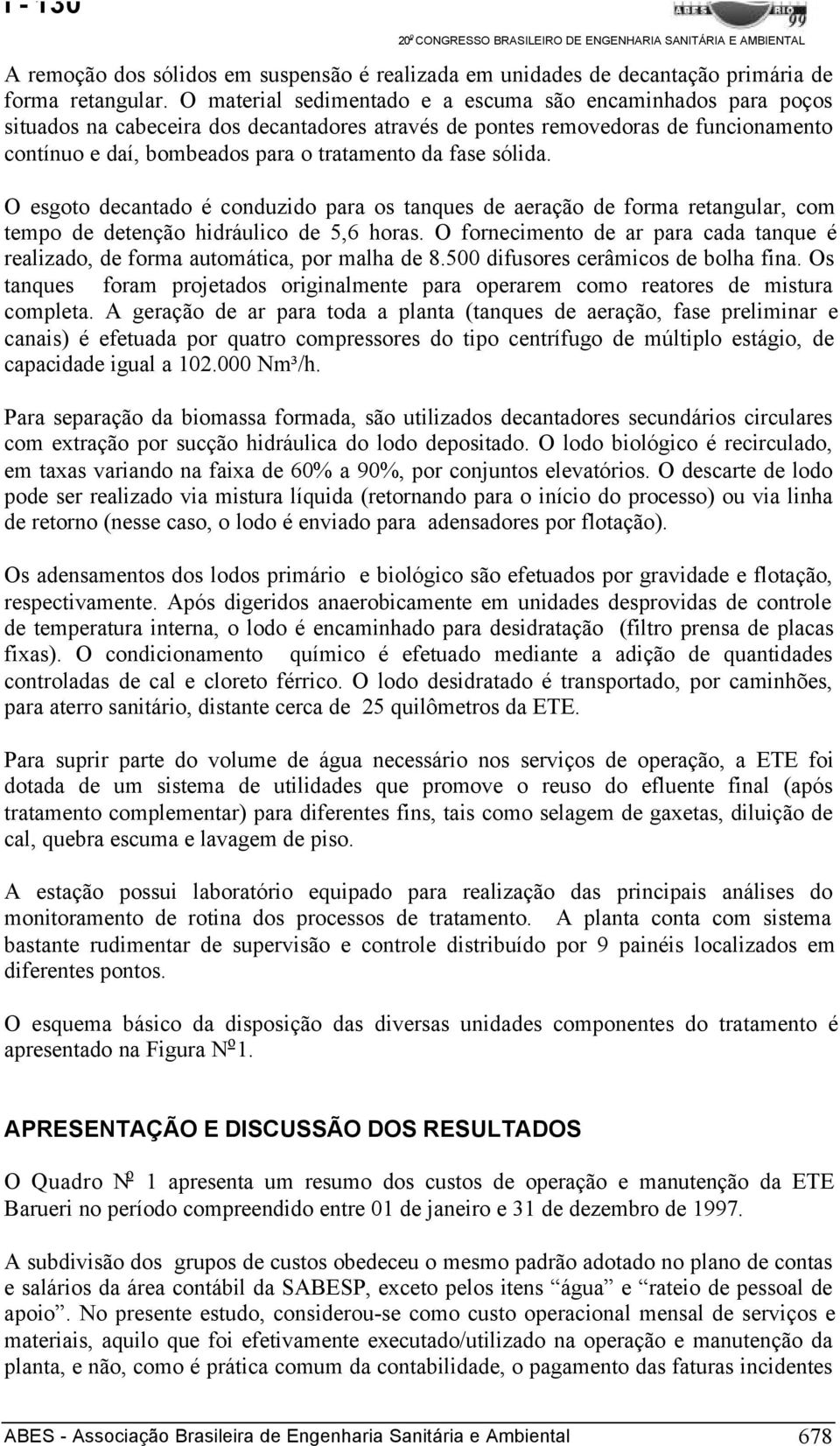 sólida. O esgoto decantado é conduzido para os tanques de aeração de forma retangular, com tempo de detenção hidráulico de 5,6 horas.