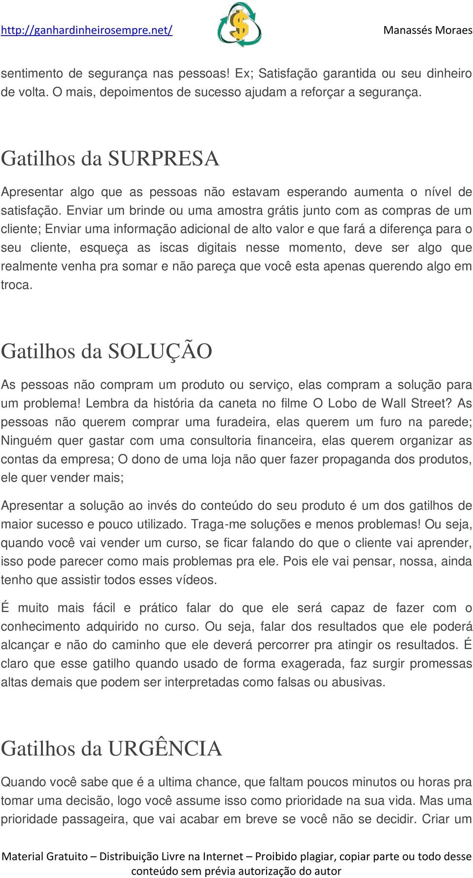 Enviar um brinde ou uma amostra grátis junto com as compras de um cliente; Enviar uma informação adicional de alto valor e que fará a diferença para o seu cliente, esqueça as iscas digitais nesse