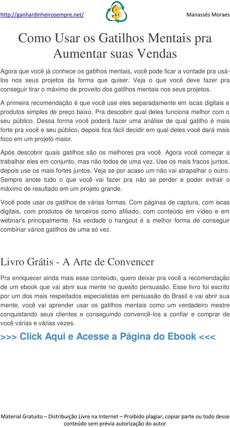 A primeira recomendação é que você use eles separadamente em iscas digitais e produtos simples de preço baixo. Pra descobrir qual deles funciona melhor com o seu público.