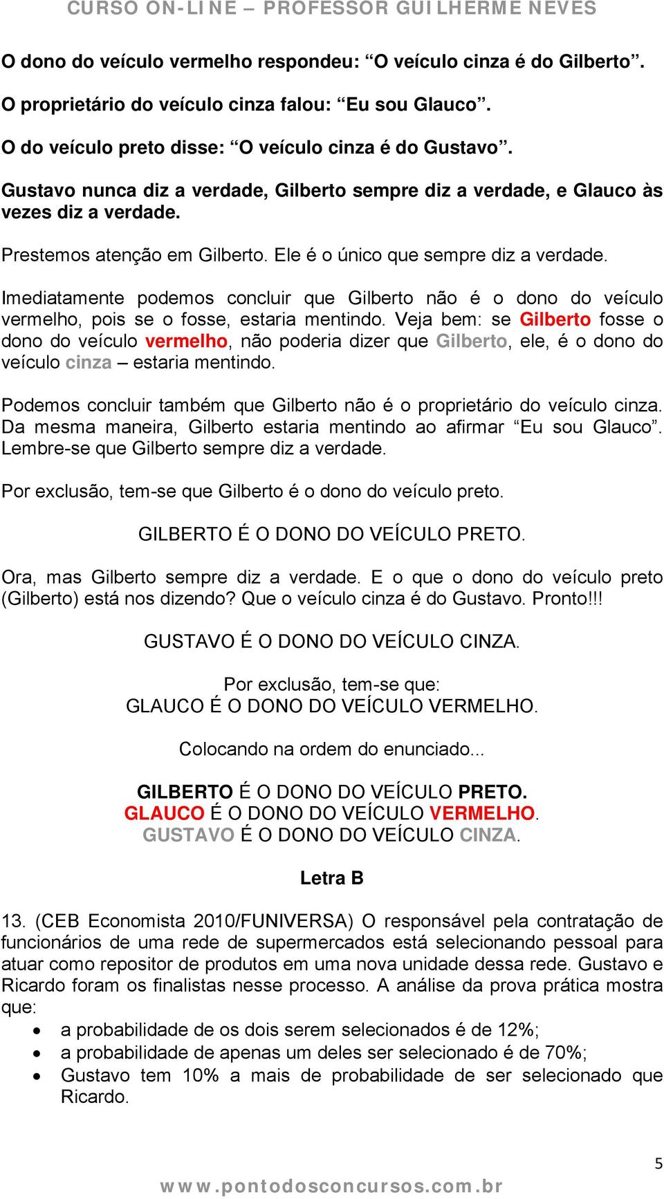 Imediatamente podemos concluir que Gilberto não é o dono do veículo vermelho, pois se o fosse, estaria mentindo.