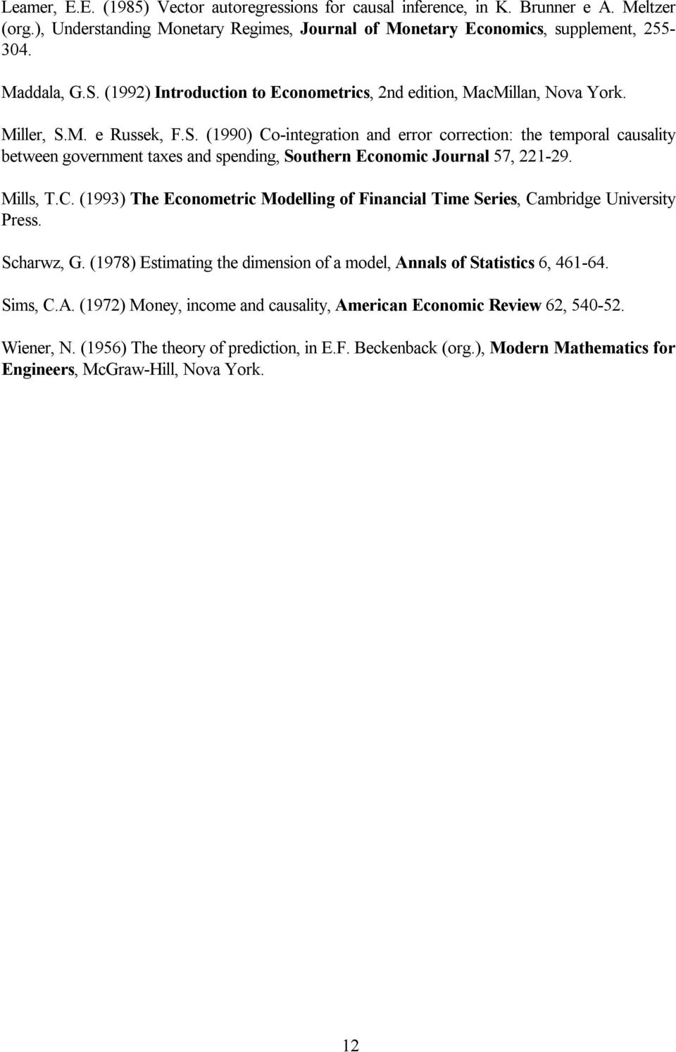 M. e Russek, F.S. (1990) Co-integration and error correction: the temporal causality between government taxes and spending, Southern Economic Journal 57, 221-29. Mills, T.C. (1993) The Econometric Modelling of Financial Time Series, Cambridge University Press.