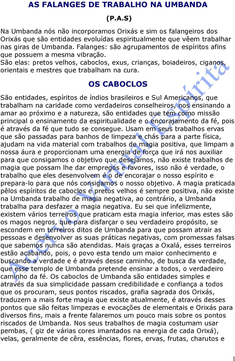 OS CABOCLOS São entidades, espíritos de índios brasileiros e Sul Americanos, que trabalham na caridade como verdadeiros conselheiros, nos ensinando a amar ao próximo e a natureza, são entidades que