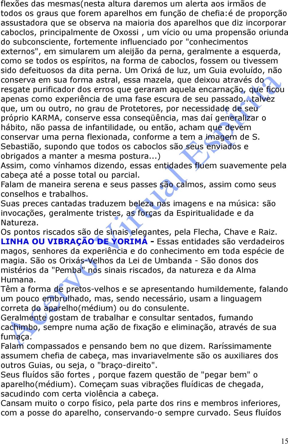 esquerda, como se todos os espíritos, na forma de caboclos, fossem ou tivessem sido defeituosos da dita perna.