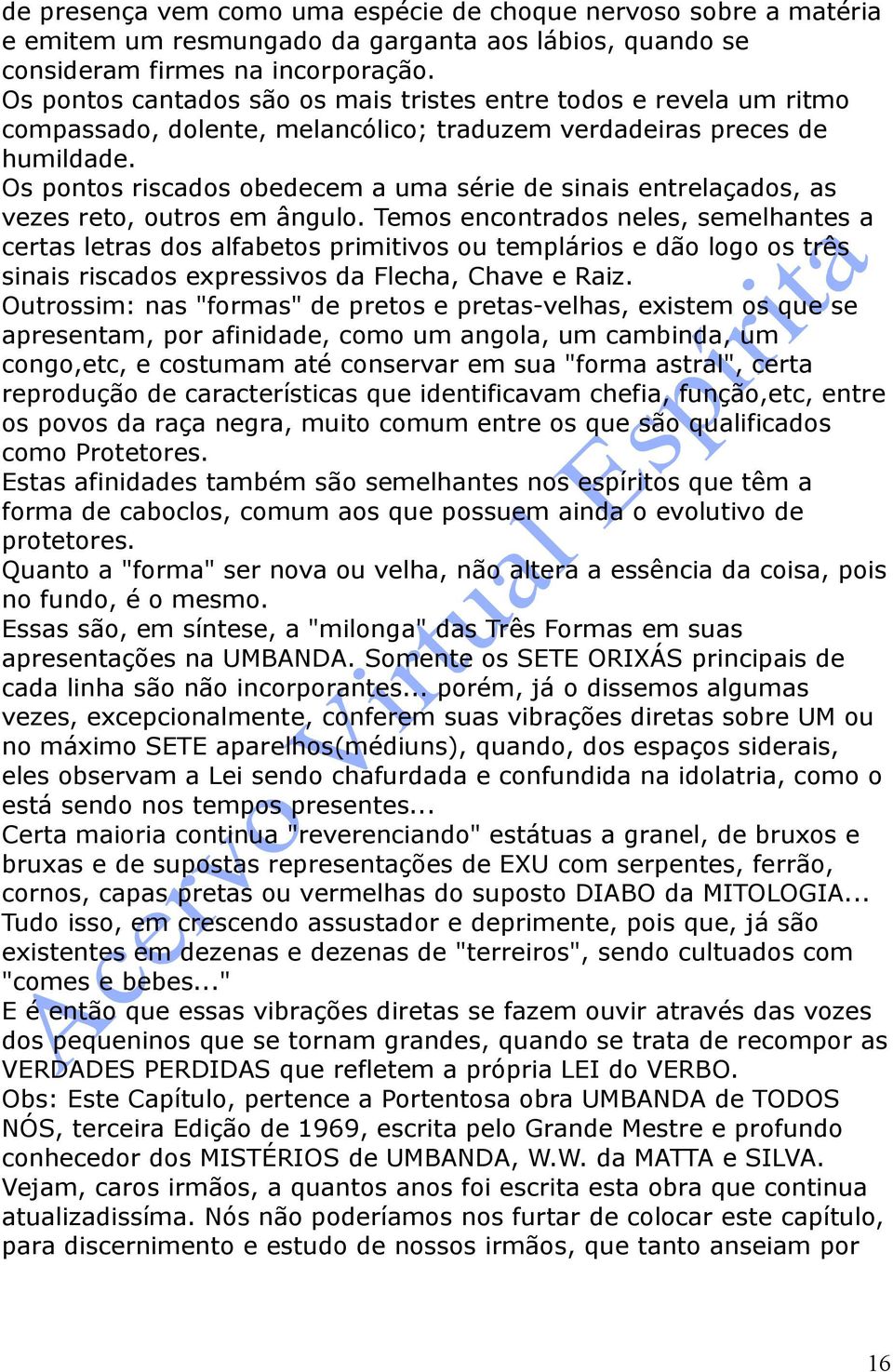 Os pontos riscados obedecem a uma série de sinais entrelaçados, as vezes reto, outros em ângulo.