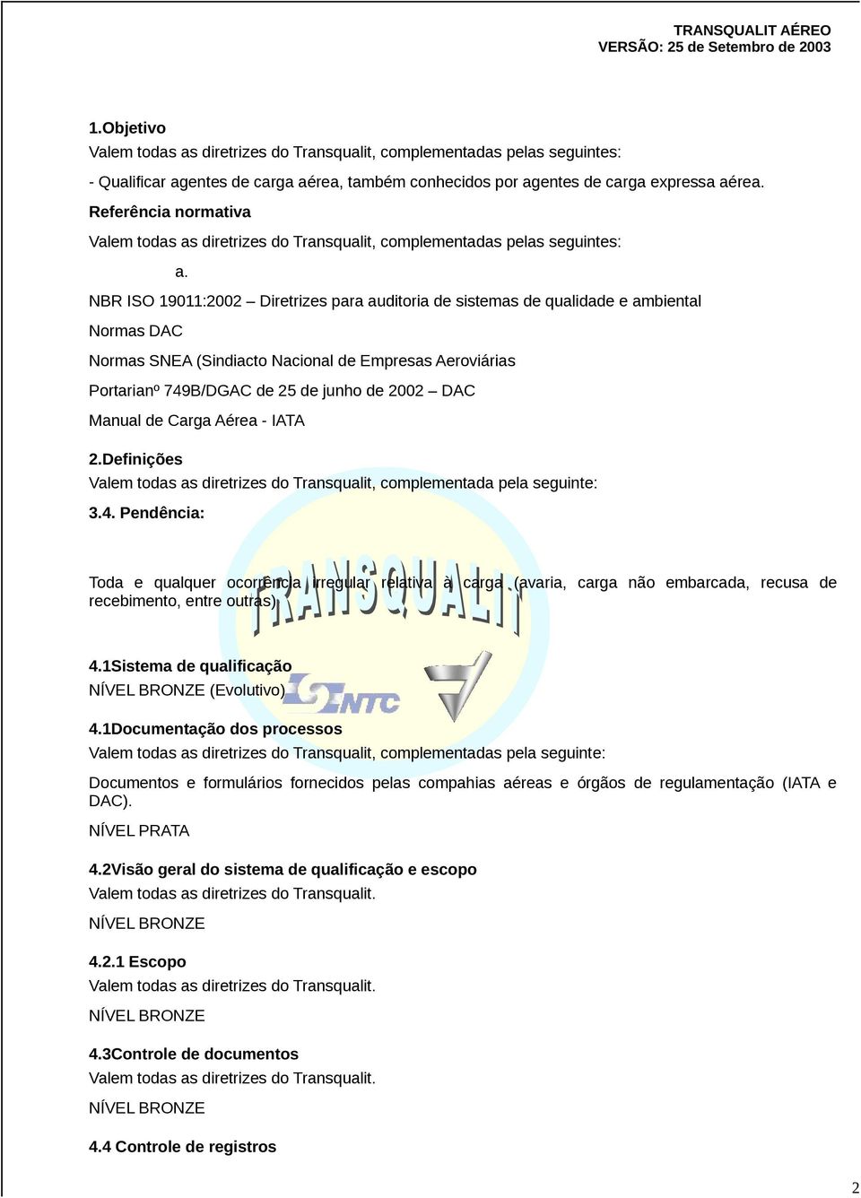 Definições Valem todas as diretrizes do Transqualit, complementada pela seguinte: 3.4.