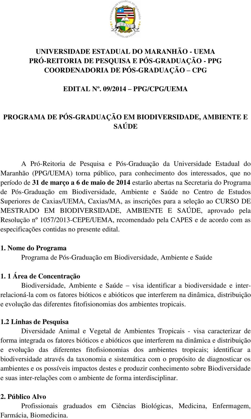 conhecimento dos interessados, que no período de 31 de março a 6 de maio de 2014 estarão abertas na Secretaria do Programa de Pós-Graduação em Biodiversidade, Ambiente e Saúde no Centro de Estudos