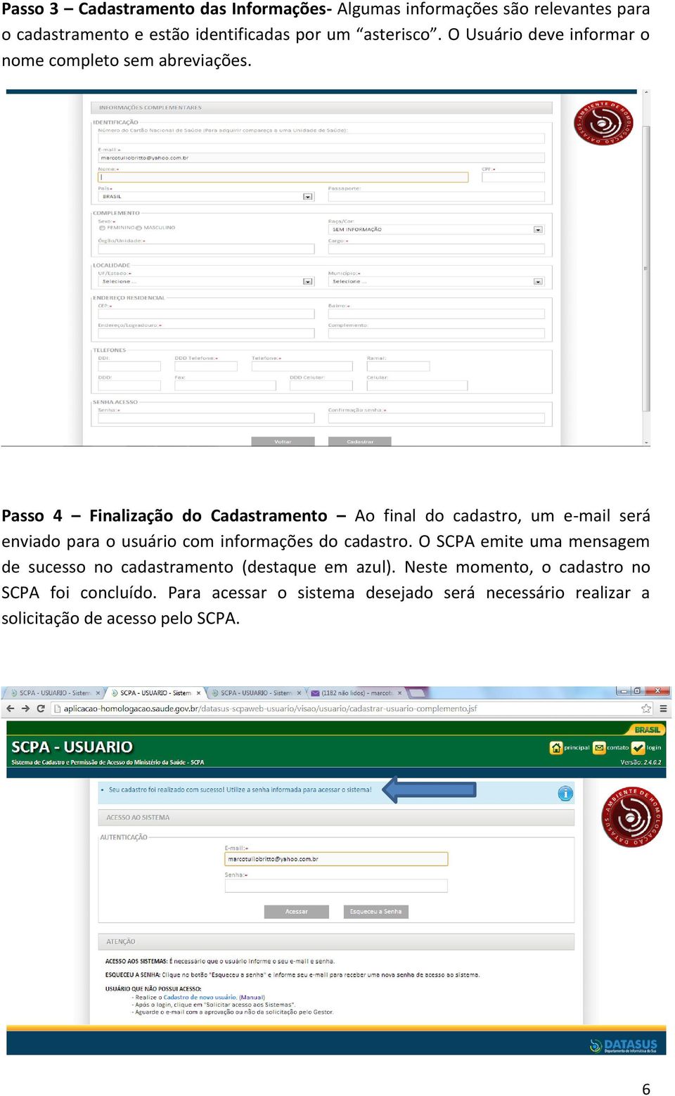 Passo 4 Finalização do Cadastramento Ao final do cadastro, um e-mail será enviado para o usuário com informações do cadastro.