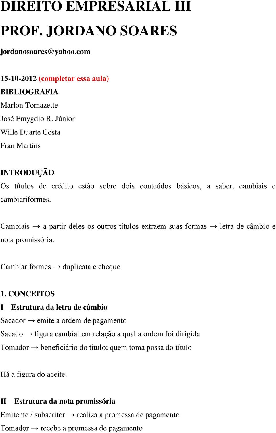 Cambiais a partir deles os outros títulos extraem suas formas letra de câmbio e nota promissória. Cambiariformes duplicata e cheque 1.