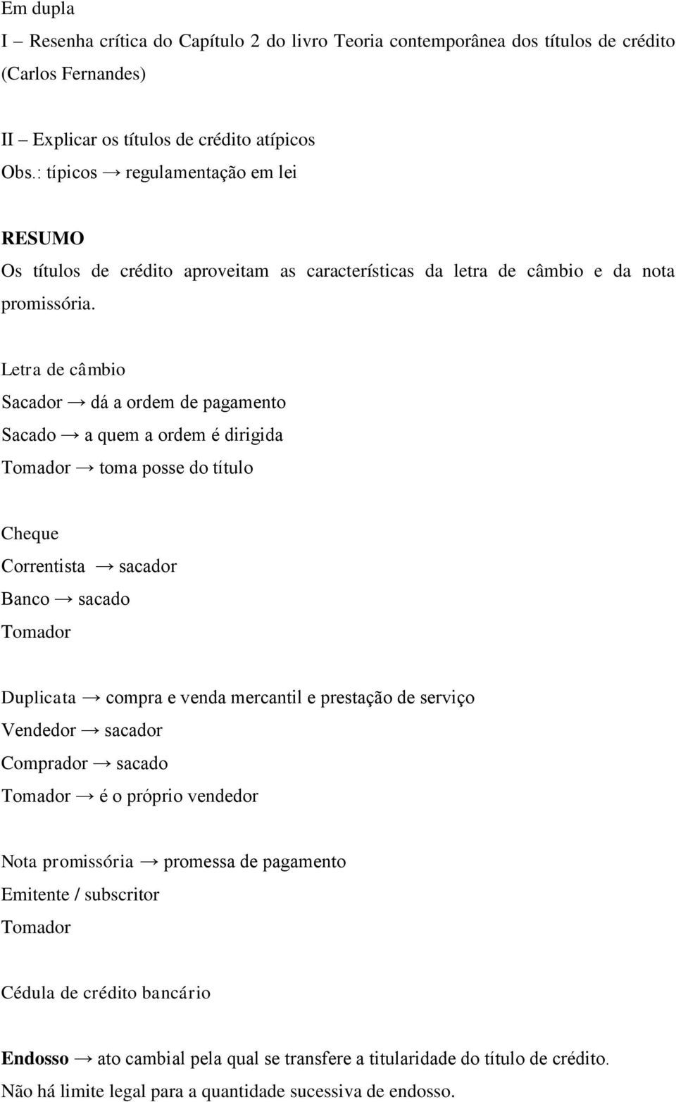 Letra de câmbio Sacador dá a ordem de pagamento Sacado a quem a ordem é dirigida Tomador toma posse do título Cheque Correntista sacador Banco sacado Tomador Duplicata compra e venda mercantil e