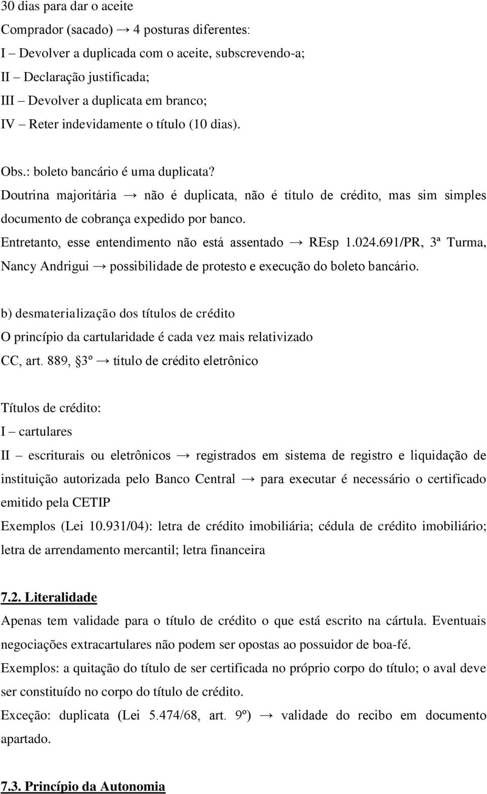 Entretanto, esse entendimento não está assentado REsp 1.024.691/PR, 3ª Turma, Nancy Andrigui possibilidade de protesto e execução do boleto bancário.