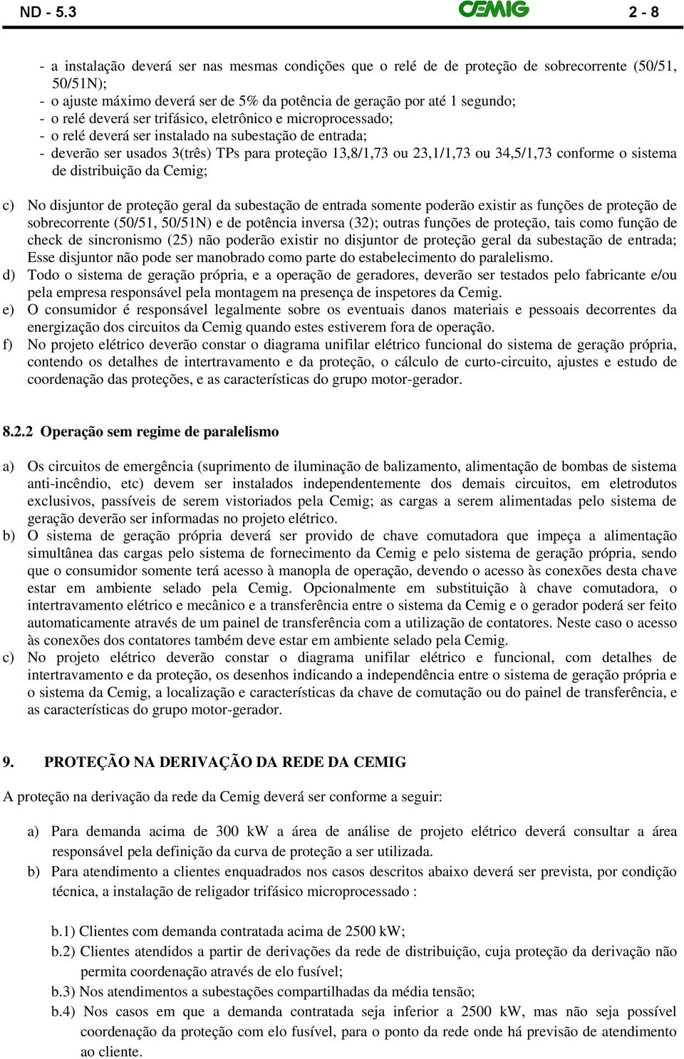 deverá ser trifásico, eletrônico e microprocessado; - o relé deverá ser instalado na subestação de entrada; - deverão ser usados 3(três) TPs para proteção 13,8/1,73 ou 23,1/1,73 ou 34,5/1,73 conforme