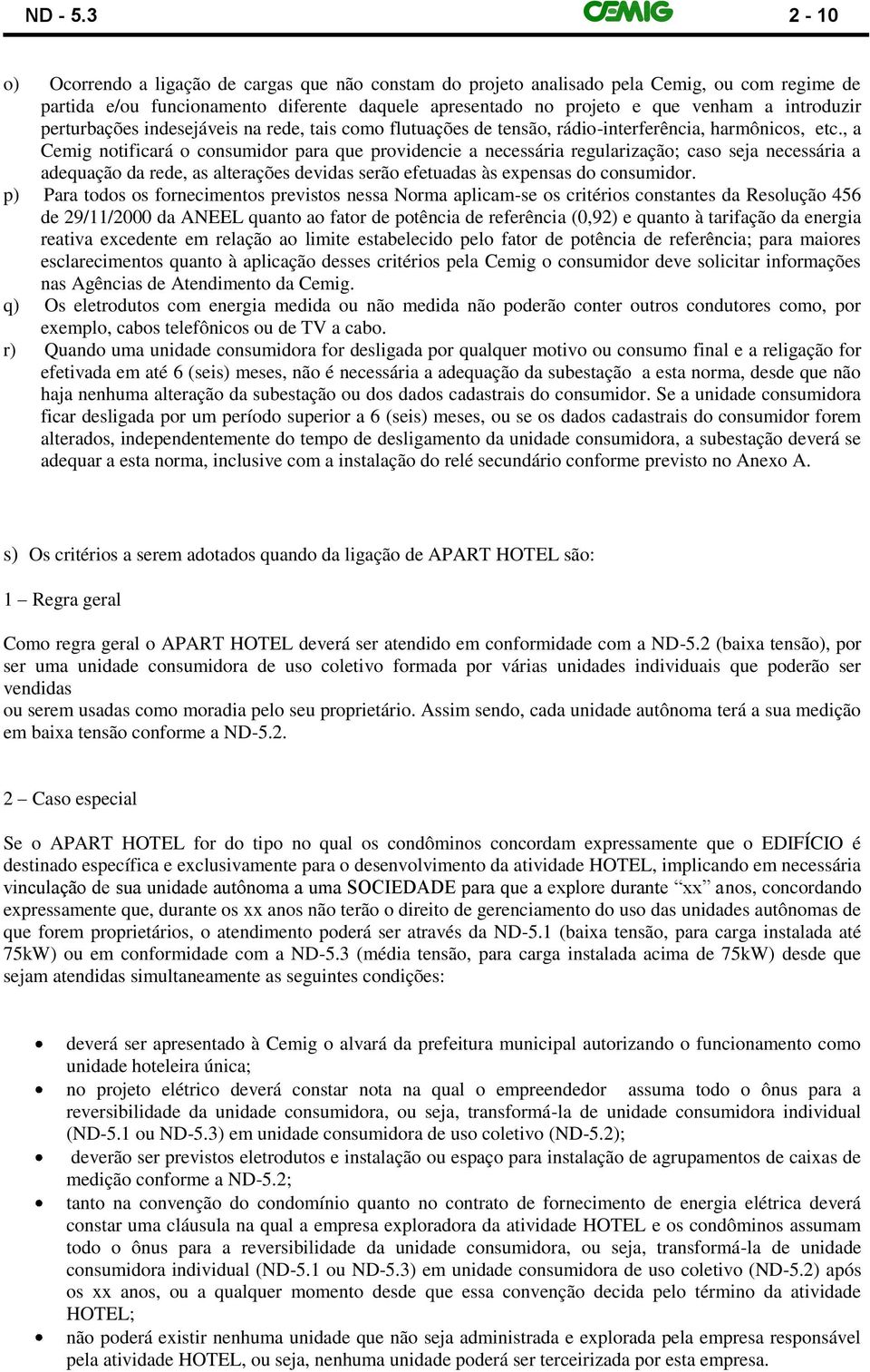 perturbações indesejáveis na rede, tais como flutuações de tensão, rádio-interferência, harmônicos, etc.