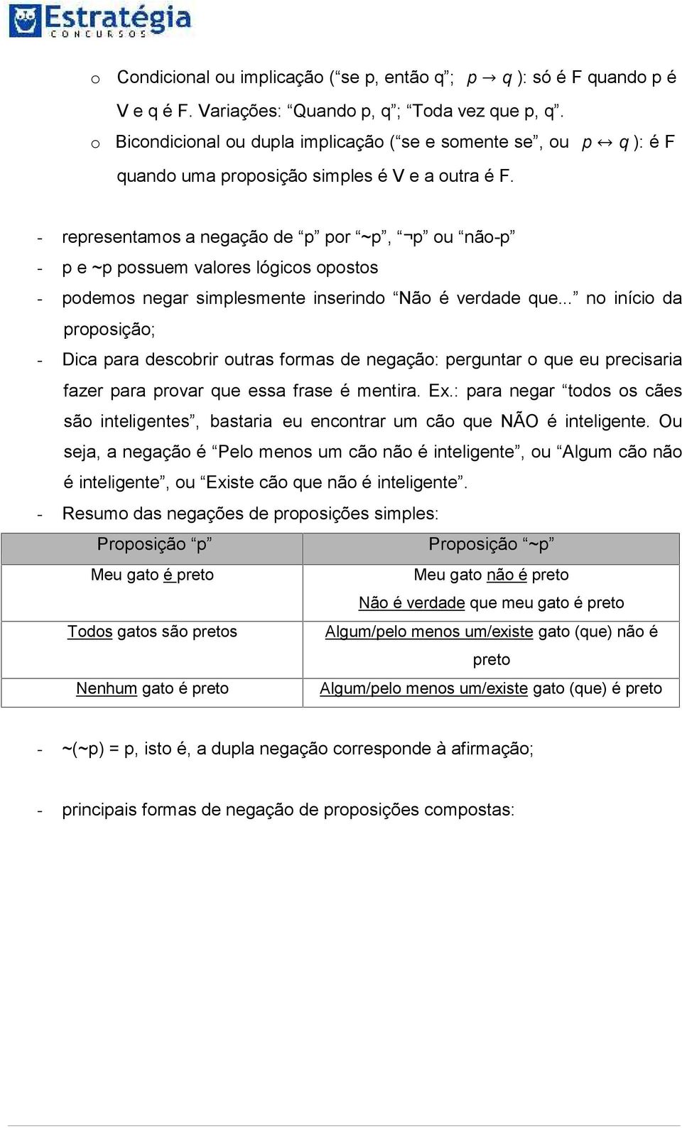 - representamos a negação de p por ~p, p ou não-p - p e ~p possuem valores lógicos opostos - podemos negar simplesmente inserindo Não é verdade que.