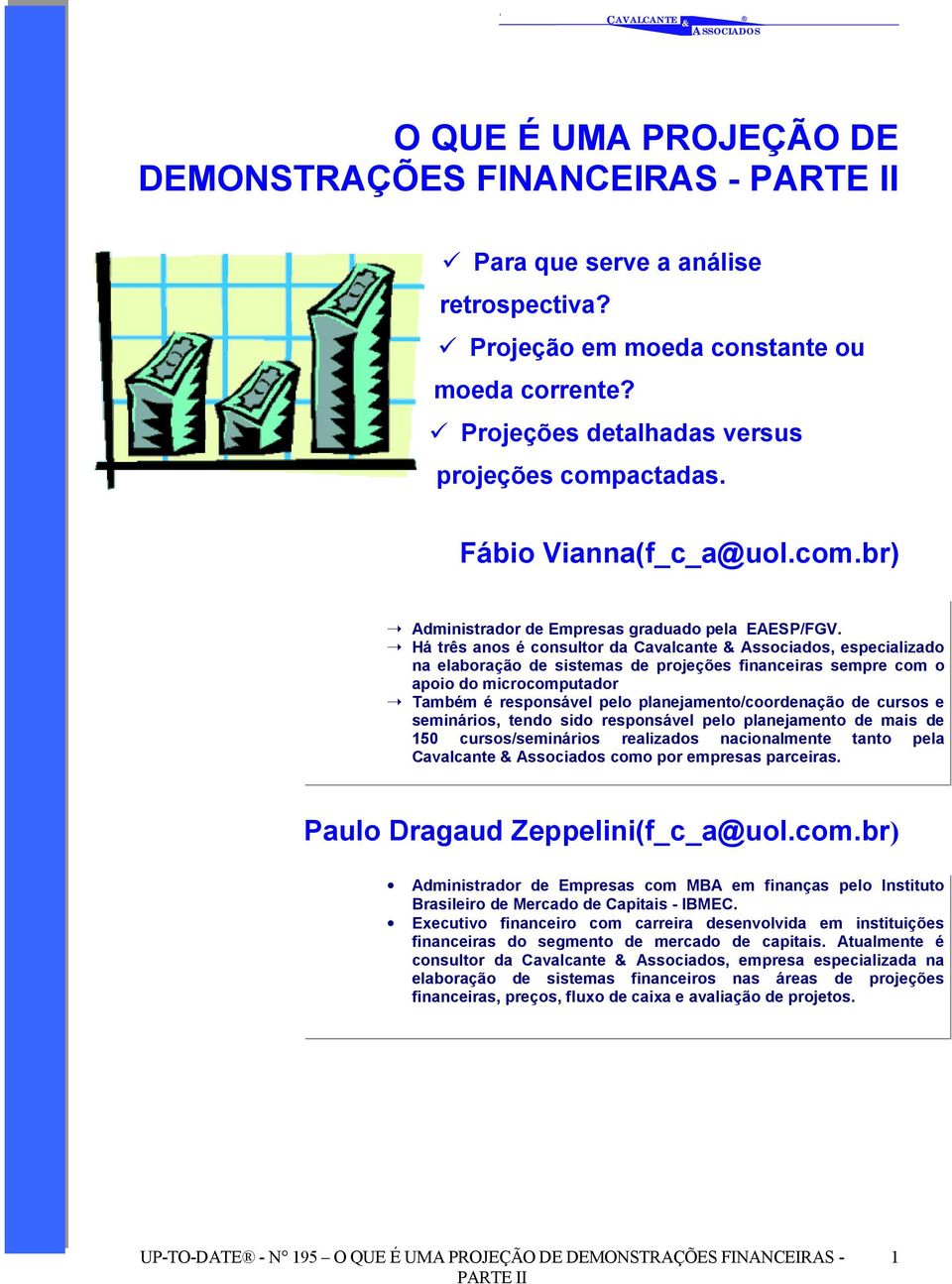 Há três anos é consultor da Cavalcante Associados, especializado na elaboração de sistemas de projeções financeiras sempre com o apoio do microcomputador Também é responsável pelo