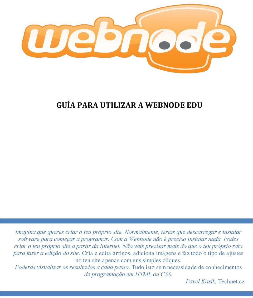 Podes criar o teu próprio site a partir da Internet. Não vais precisar mais do que o teu próprio rato para fazer a edição do site.