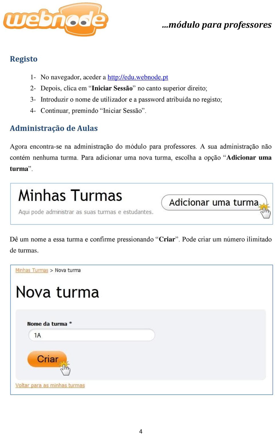 Continuar, premindo Iniciar Sessão. Administração de Aulas Agora encontra-se na administração do módulo para professores.